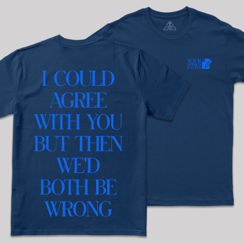 But Then We'd Both Be Wrong Front and Back Printing Geek T-Shirt