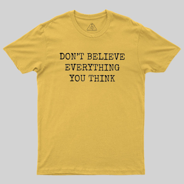 Don’t Believe Everything You Think Geek T-Shirt