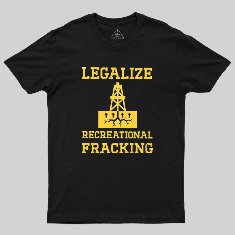 Legalize Recreational Fracking Geek T-Shirt