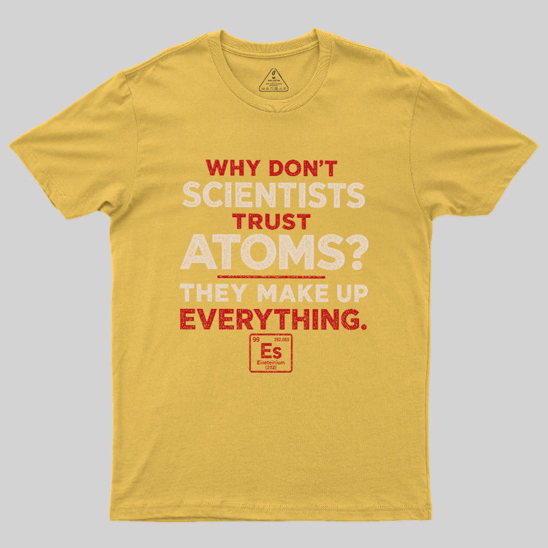 Why Don'T Scientists Trust Atoms Geek T-Shirt