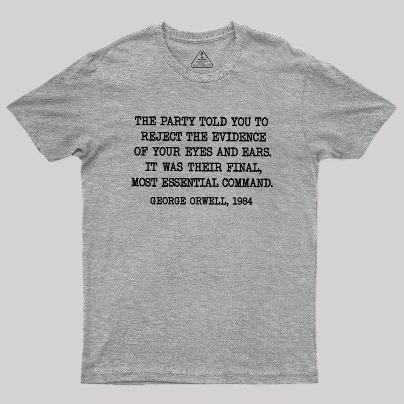 The Party Told You To Reject The Evidence Of Your Eyes And Ears Geek T-Shirt