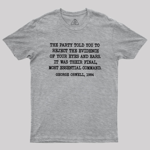 The Party Told You To Reject The Evidence Of Your Eyes And Ears Geek T-Shirt