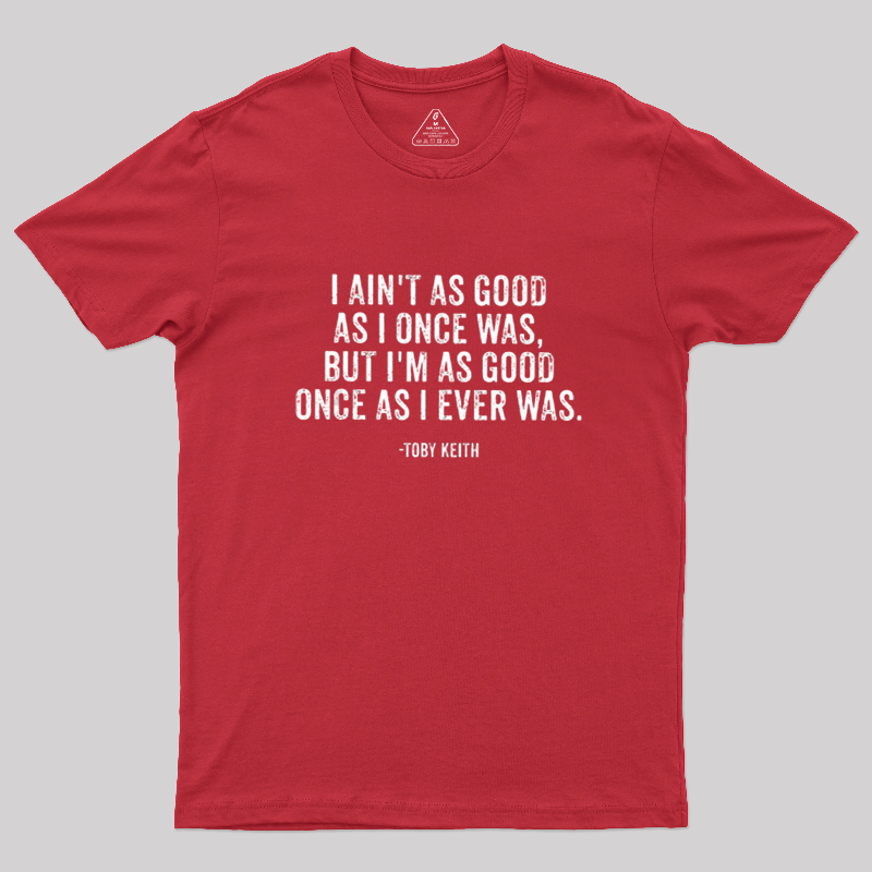 I Ain't As Good As I Once Was Geek T-Shirt