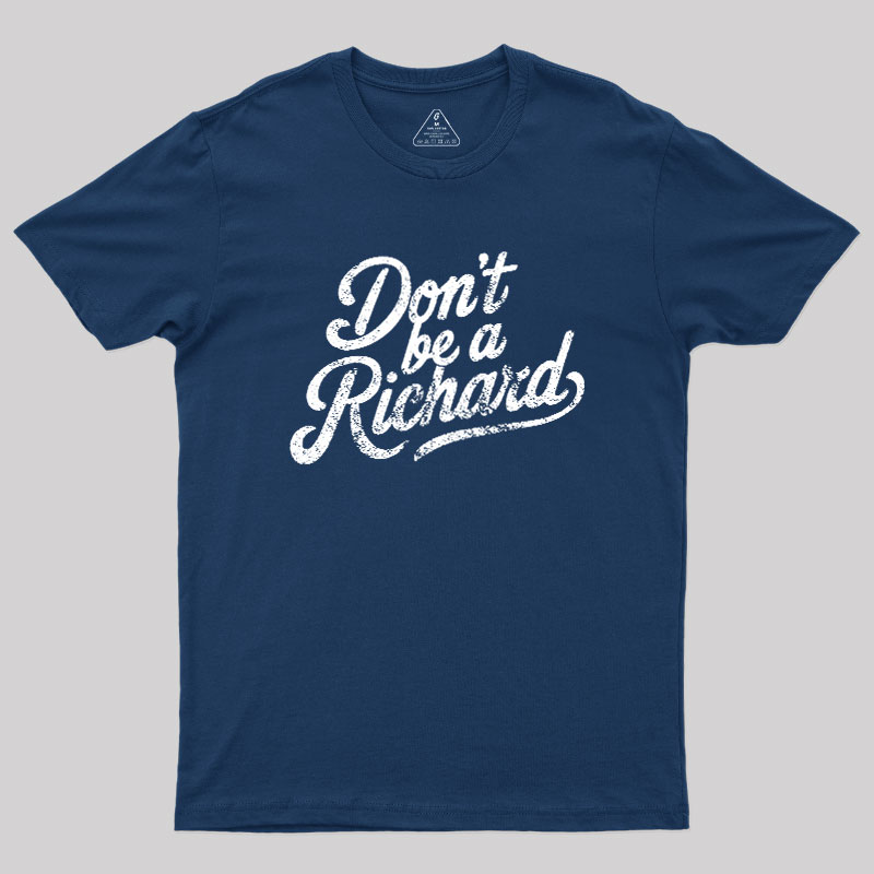 Don��t be a Richard Geek T-Shirt