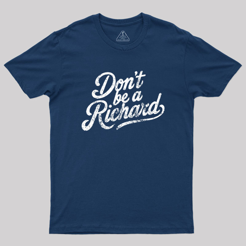 Don��t be a Richard Geek T-Shirt