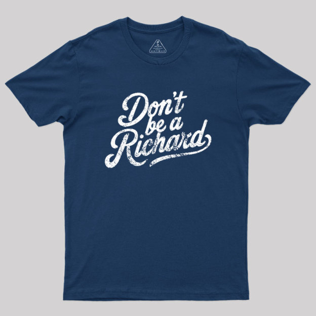 Don��t be a Richard Geek T-Shirt