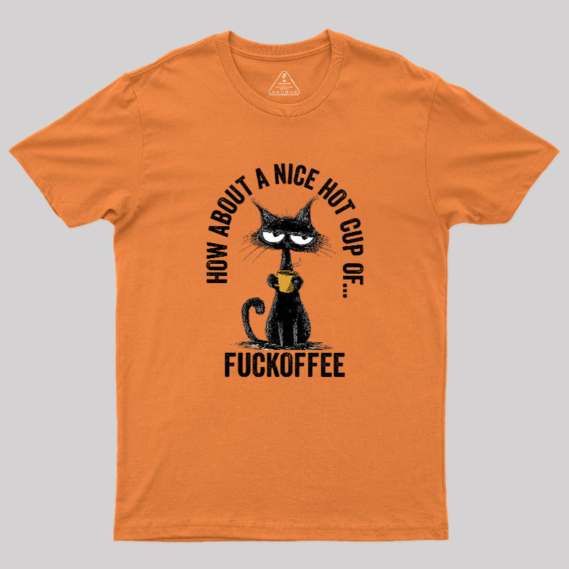 How About A Nice Hot Cup Of Fuckoffee Geek T-Shirt