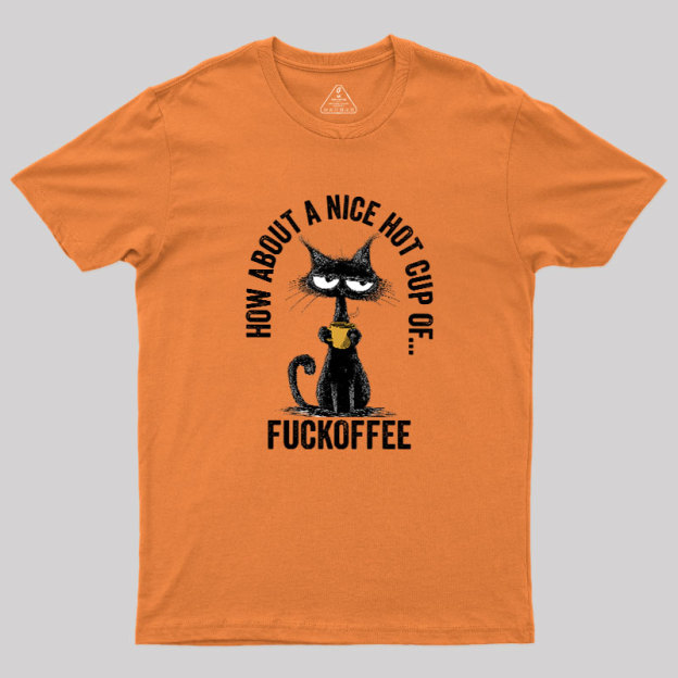 How About A Nice Hot Cup Of Fuckoffee Geek T-Shirt