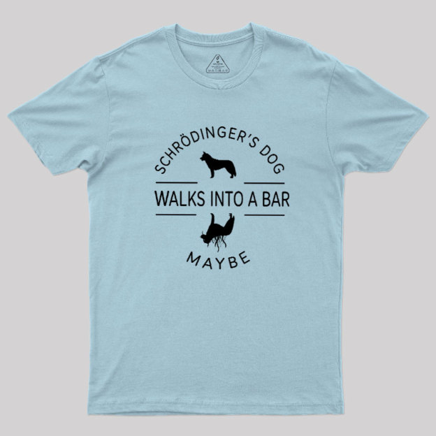 Schrodinger's Dog Walks Into A Bar Geek T-Shirt