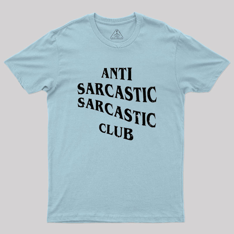 Anti Sarcastic Sarcastic Club Geek T-Shirt