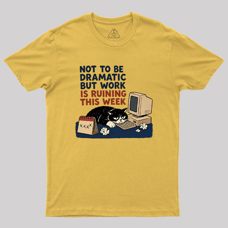 Not To Be Dramatic But Work Is Ruining This Week Geek T-Shirt