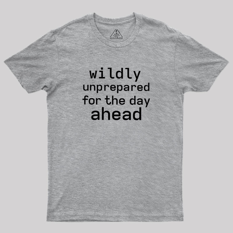 Wildly Unperpared Geek T-Shirt