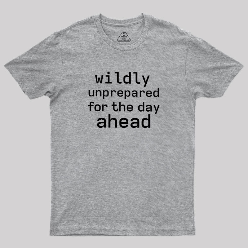 Wildly Unperpared Geek T-Shirt
