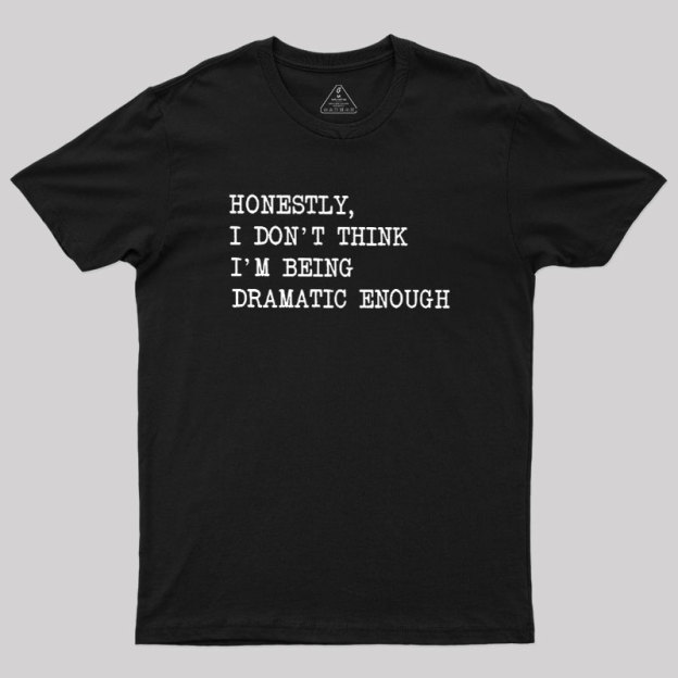 Dramatic Enough Geek T-Shirt
