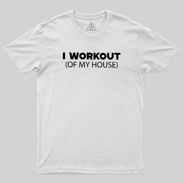 Workout of My House Geek T-Shirt