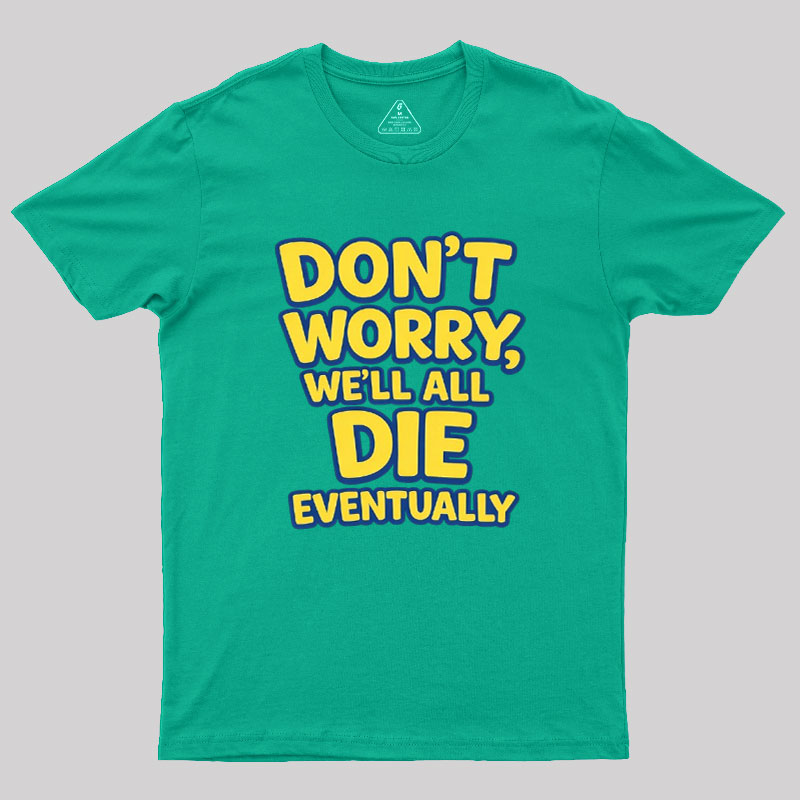 We Will All Die Eventually Geek T-Shirt