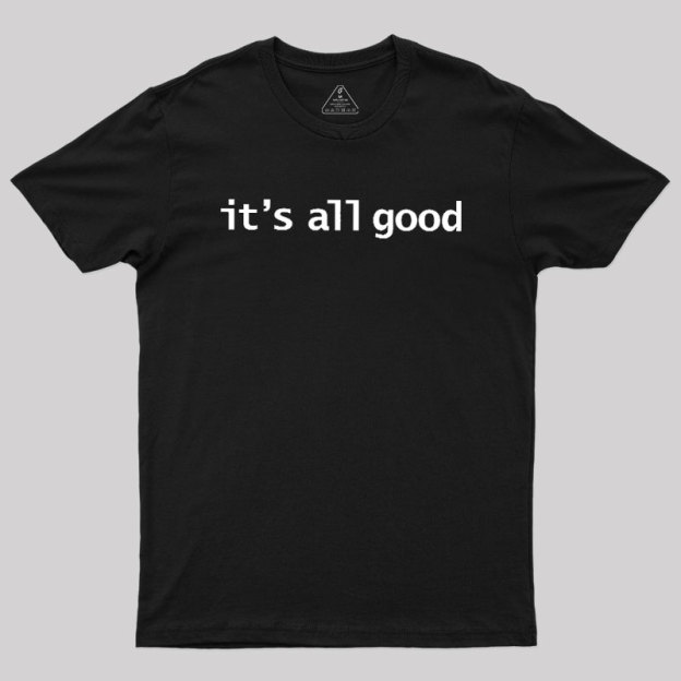 Its All Good Geek T-Shirt