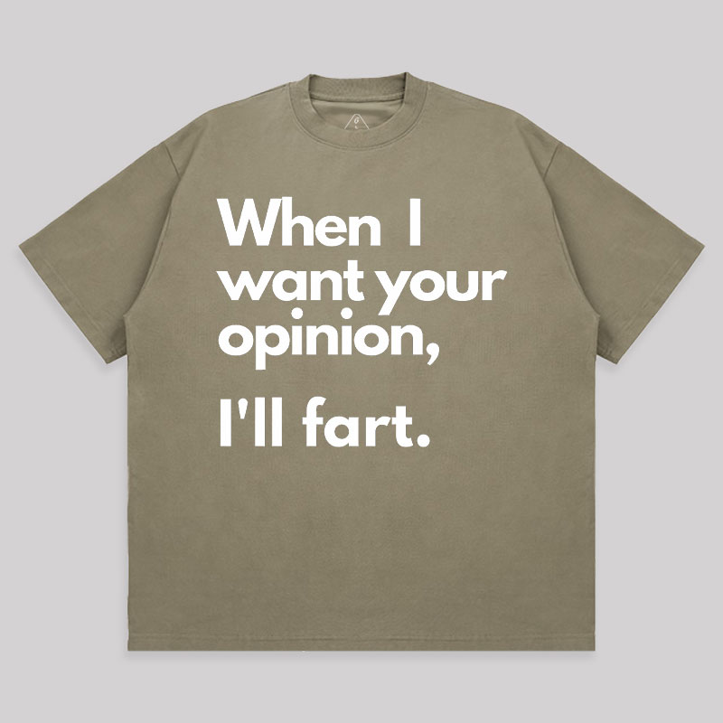 When I Want Your Opinion I��ll Fart Unisex Oversized T-shirt