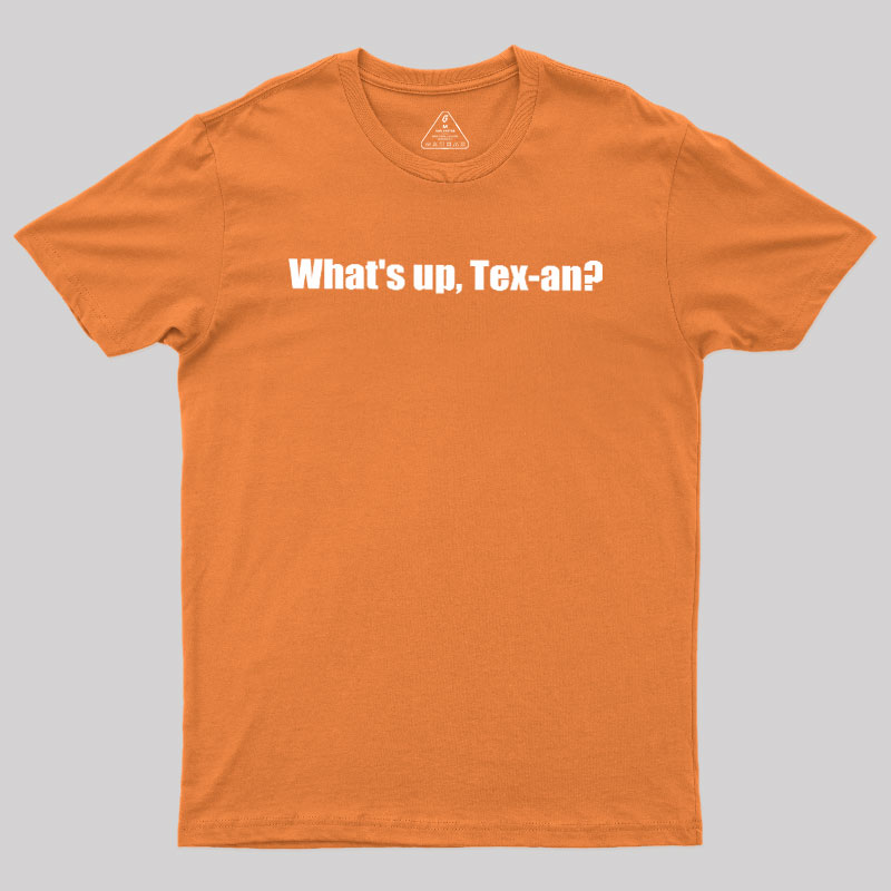 What��s up, Tex-an Geek T-Shirt