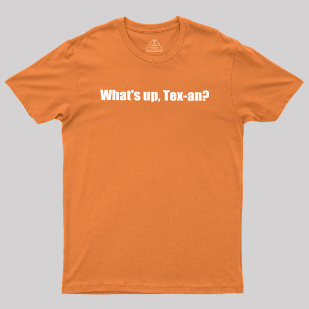 What��s up, Tex-an Geek T-Shirt