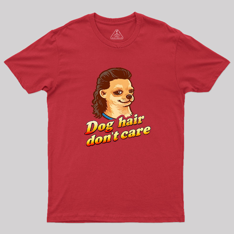Dog Hair Don't Care Geek T-Shirt