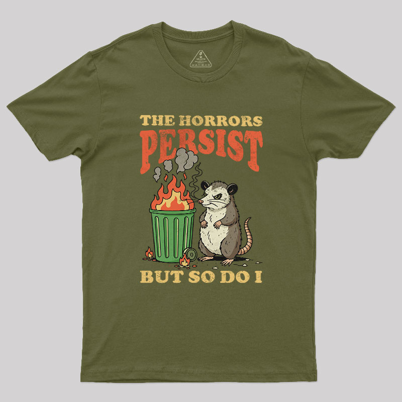 The Horrors Persist but So Do I Geek T-Shirt