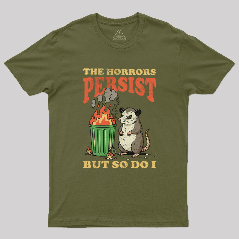 The Horrors Persist but So Do I Geek T-Shirt