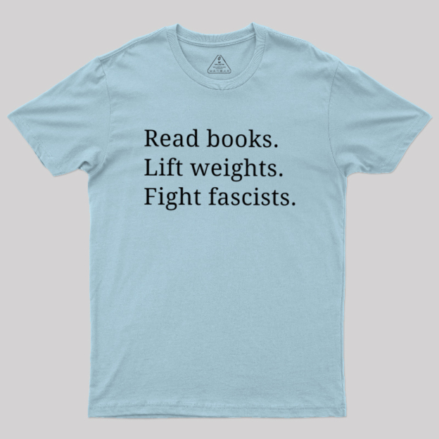 Read Books Lift Weights Fight Fascists Geek T-Shirt