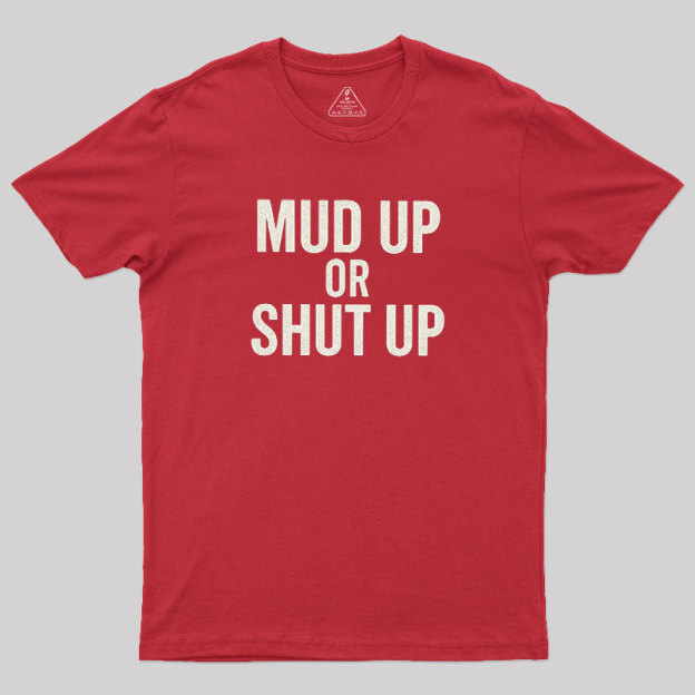 Mud Up Or Shut Up Geek T-Shirt