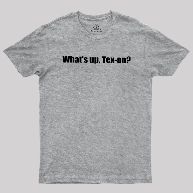 What��s up, Tex-an Geek T-Shirt