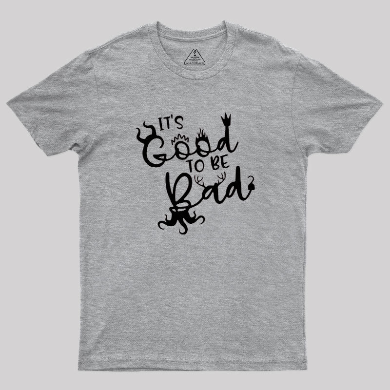 It Is Good To Be Bad Geek T-Shirt