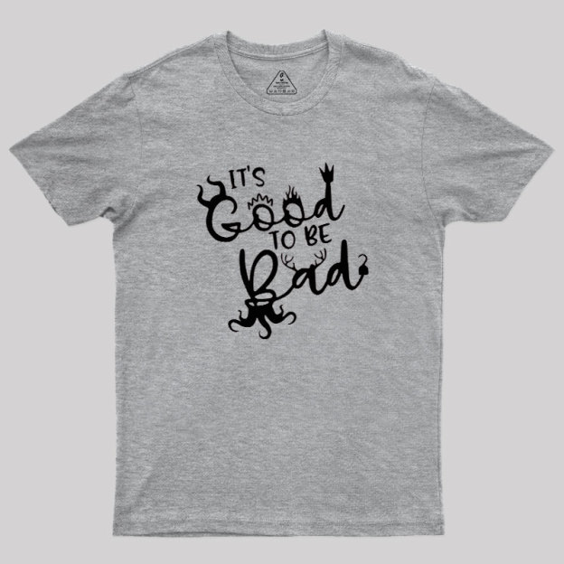 It Is Good To Be Bad Geek T-Shirt