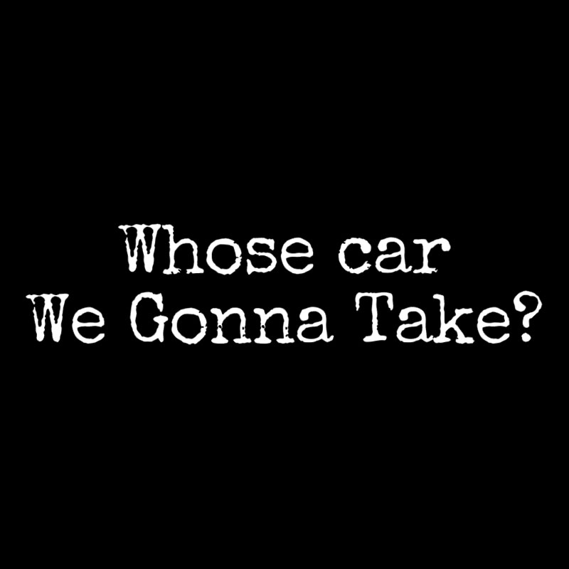 Whose Car We Gonna Take Geek T-Shirt
