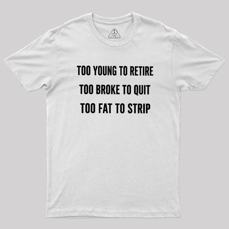Too Young to Retire Too Fat to Strip Geek T-Shirt