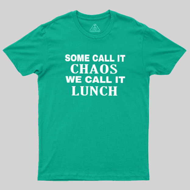 Some?Call It?Chaos We?Call?It?Lunch Geek T-Shirt