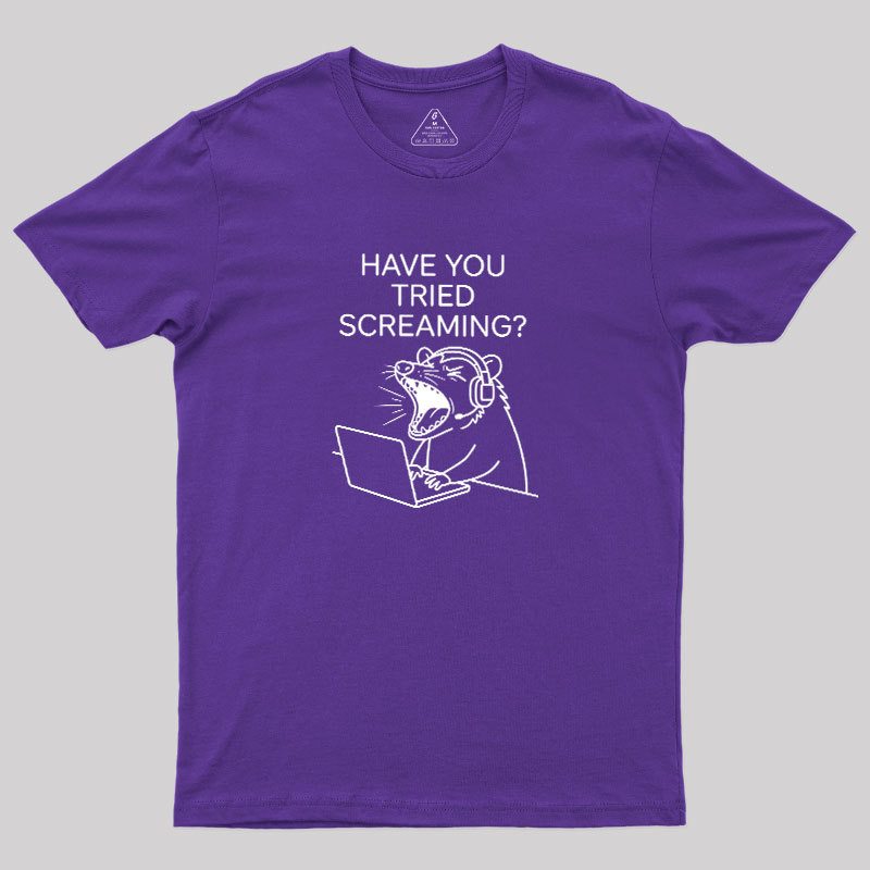 Have You Tried Screaming Geek T-Shirt