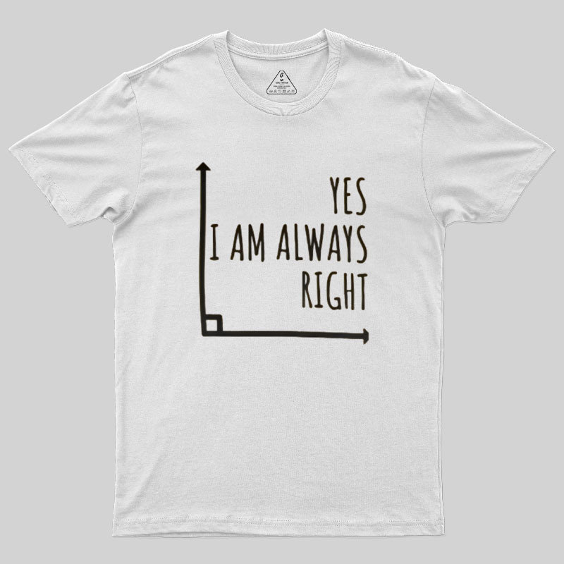 I Am Always Right Geek T-Shirt