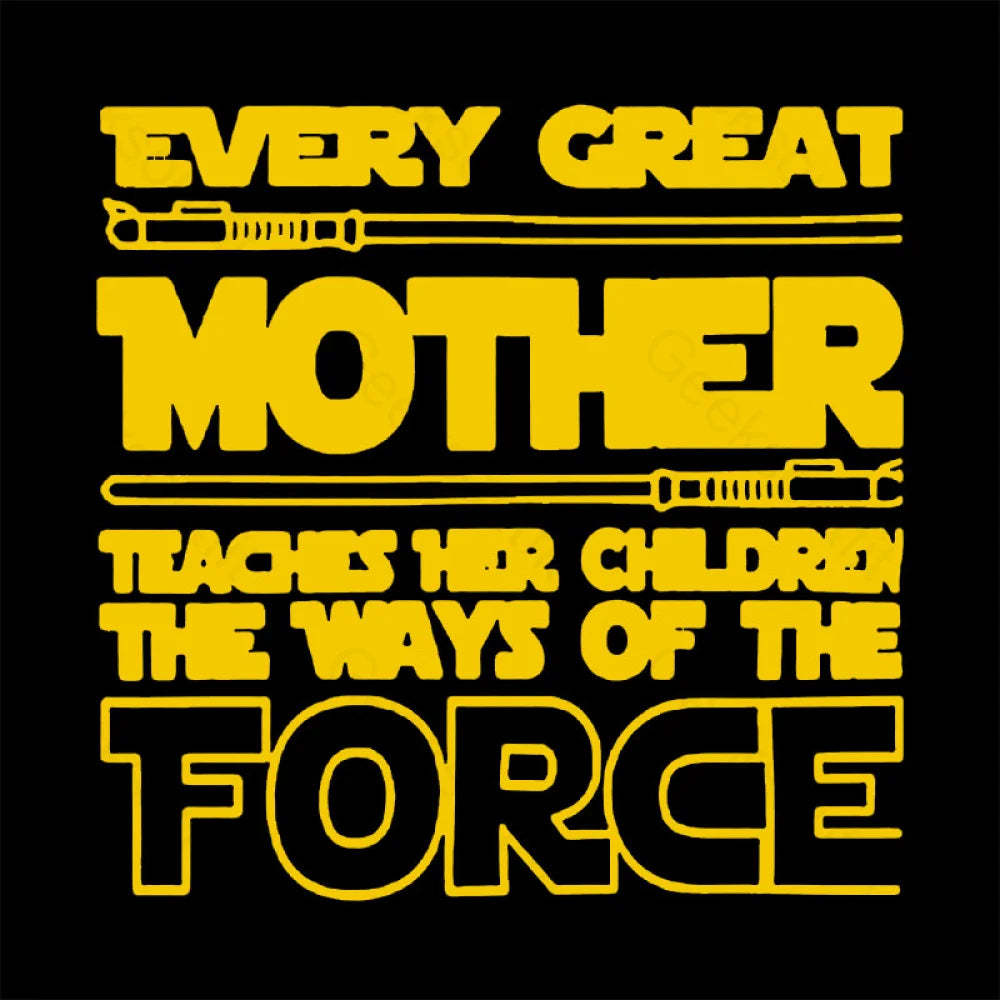 Every Great Mother Teaches Her Children The Ways Of Force Geek T-Shirt