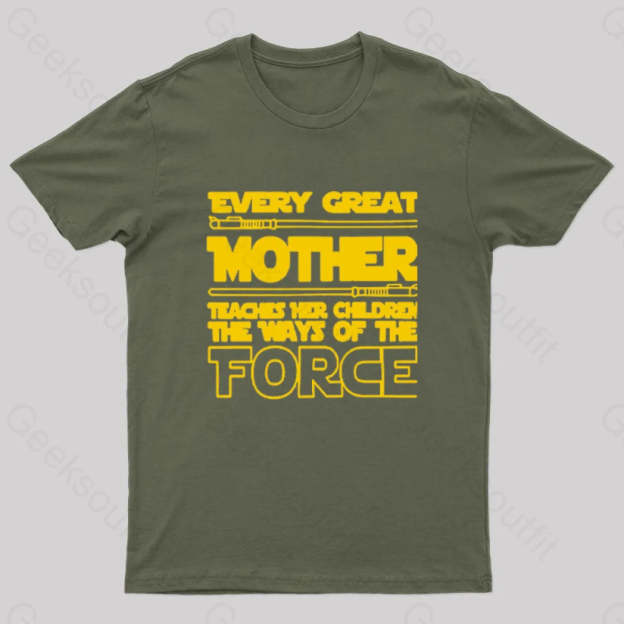 Every Great Mother Teaches Her Children The Ways Of Force Geek T-Shirt Army Green / S