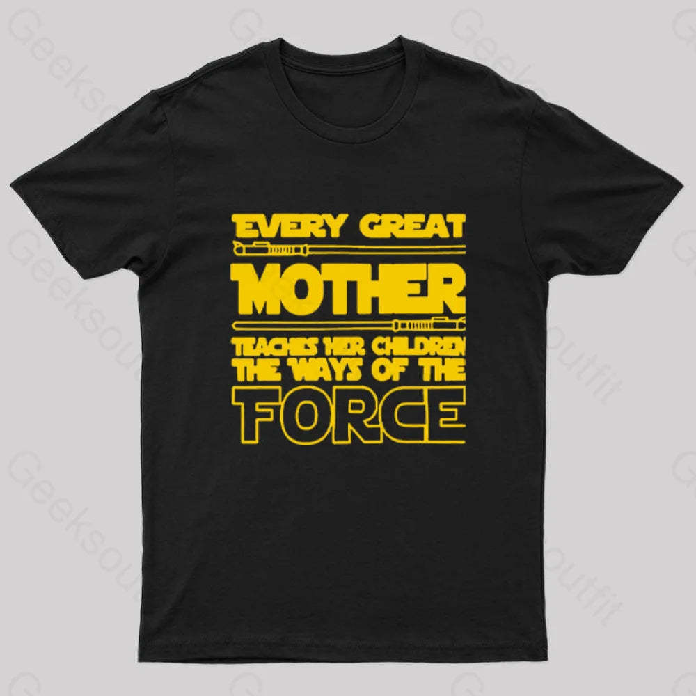 Every Great Mother Teaches Her Children The Ways Of Force Geek T-Shirt Black / S