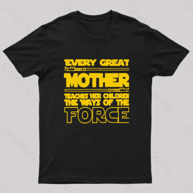 Every Great Mother Teaches Her Children The Ways Of Force Geek T-Shirt Black / S