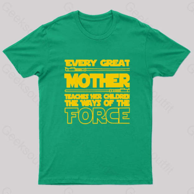 Every Great Mother Teaches Her Children The Ways Of Force Geek T-Shirt Green / S