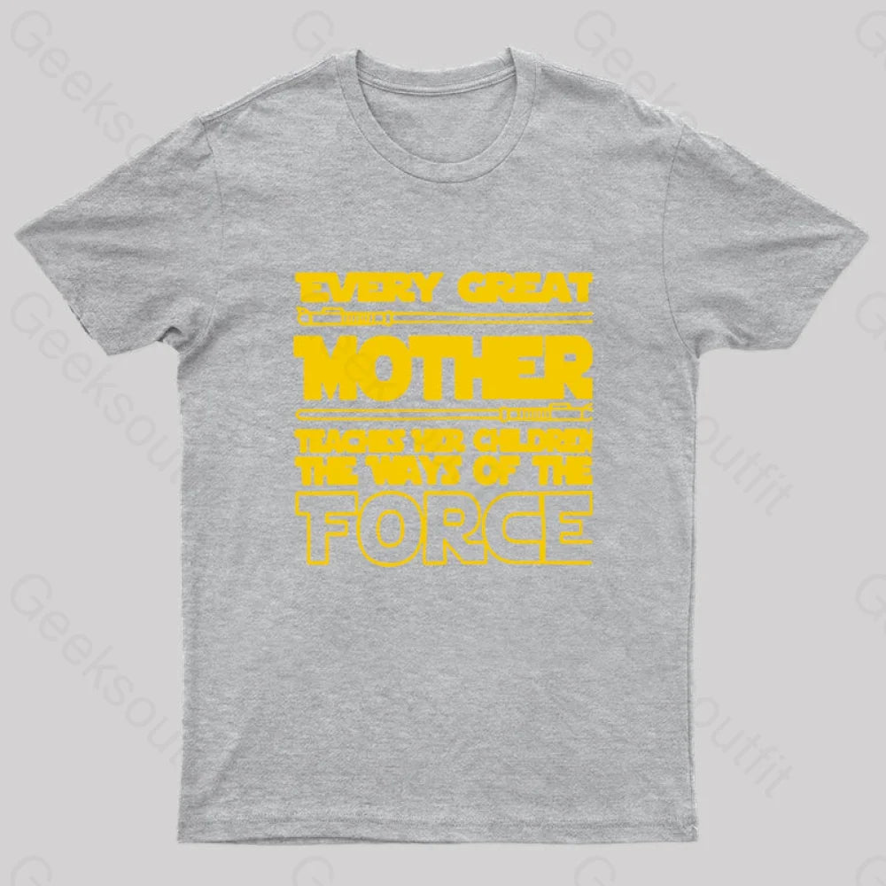 Every Great Mother Teaches Her Children The Ways Of Force Geek T-Shirt Grey / S