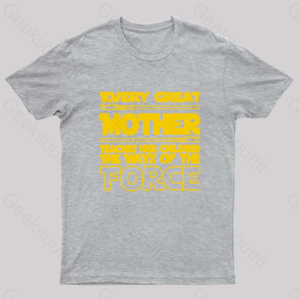 Every Great Mother Teaches Her Children The Ways Of Force Geek T-Shirt Grey / S