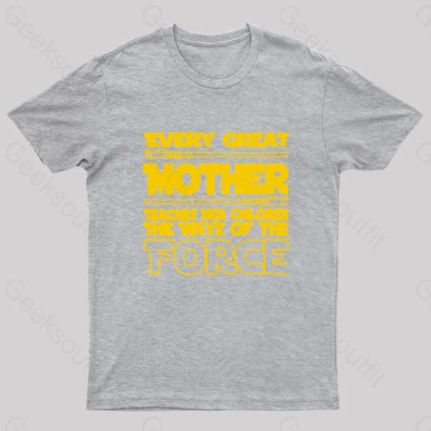 Every Great Mother Teaches Her Children The Ways Of Force Geek T-Shirt Grey / S