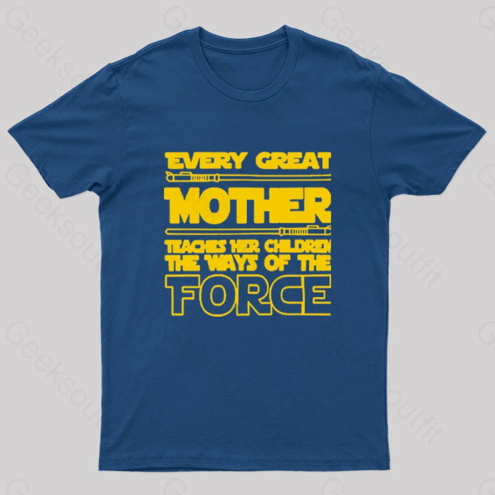 Every Great Mother Teaches Her Children The Ways Of Force Geek T-Shirt Navy / S