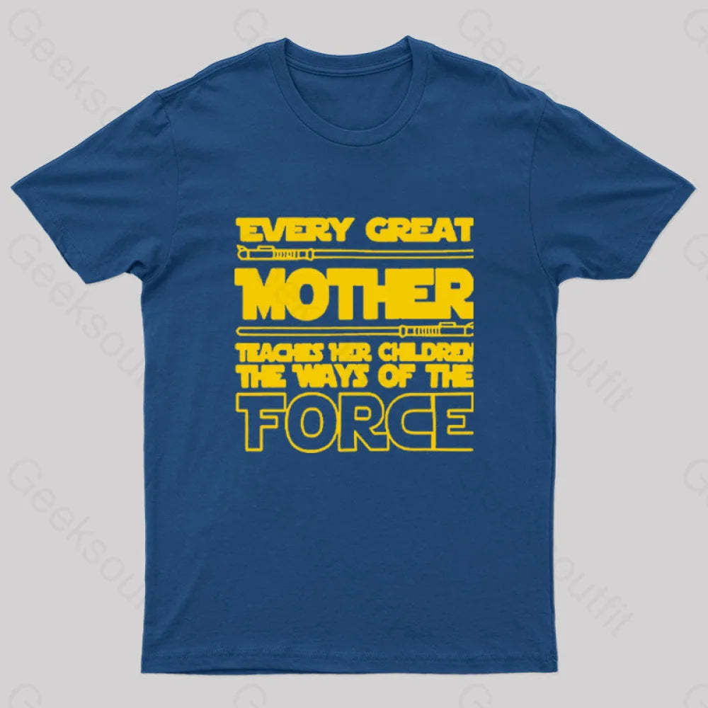 Every Great Mother Teaches Her Children The Ways Of Force Geek T-Shirt Navy / S