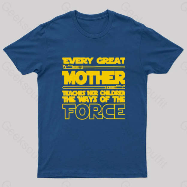 Every Great Mother Teaches Her Children The Ways Of Force Geek T-Shirt Navy / S