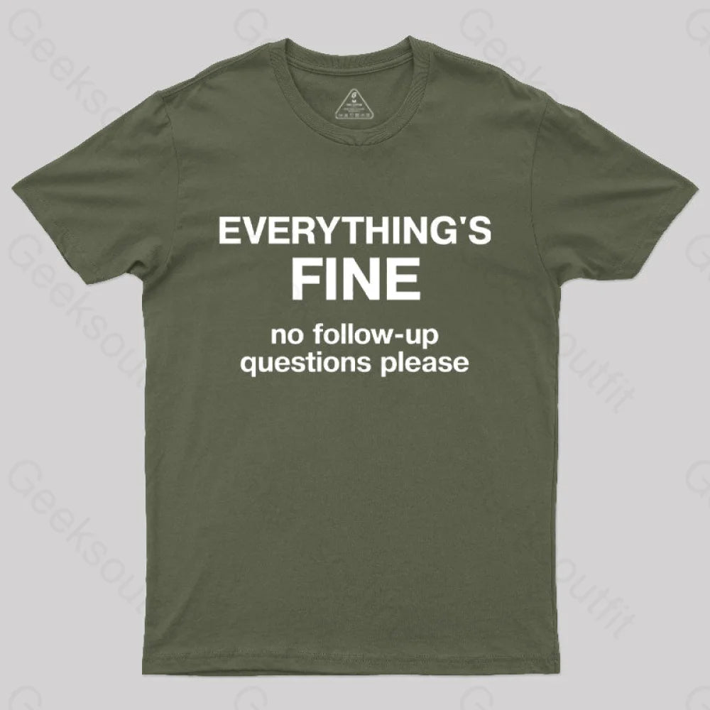 Everythings Fine No Follow Up Questions Please Geek T-Shirt Army Green / S