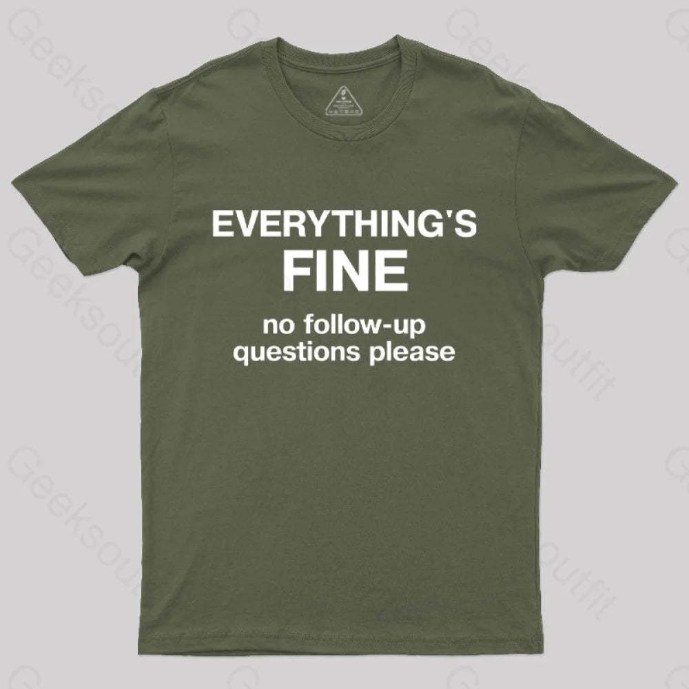 Everythings Fine No Follow Up Questions Please Geek T-Shirt Army Green / S